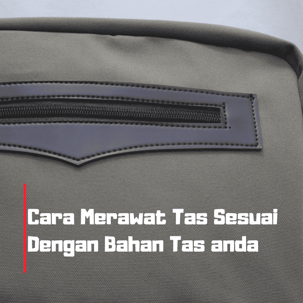 Cara Merawat Tas Ransel Kesayangan Anda Sesuai Dengan Bahan Tas Nya